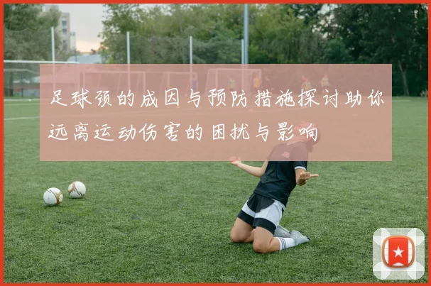 足球颈的成因与预防措施探讨助你远离运动伤害的困扰与影响