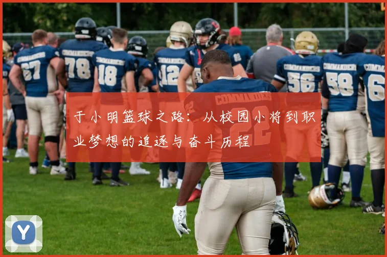 于小明篮球之路：从校园小将到职业梦想的追逐与奋斗历程