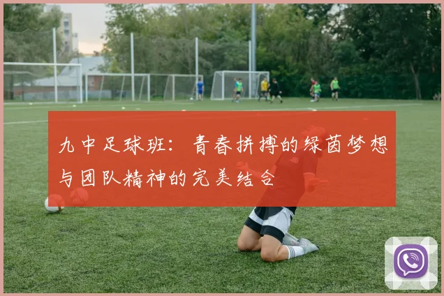 九中足球班：青春拼搏的绿茵梦想与团队精神的完美结合